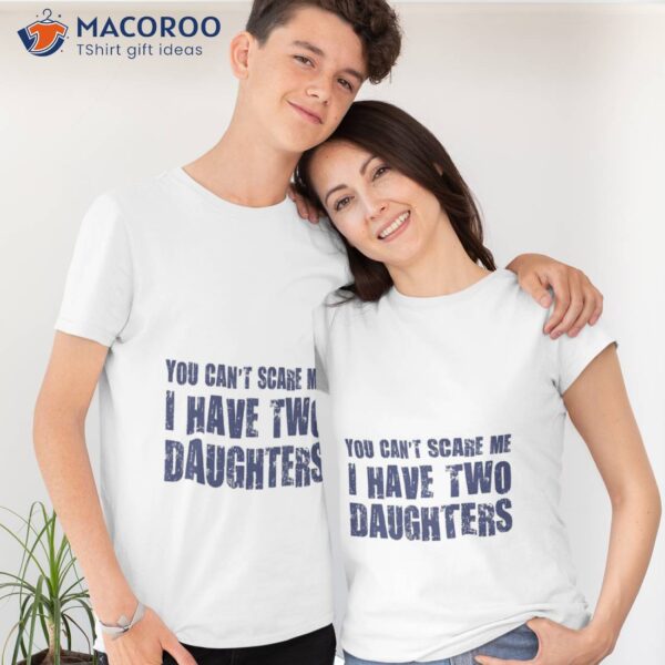 You Can’t Scare Me I Have Two Daughters T-Shirt