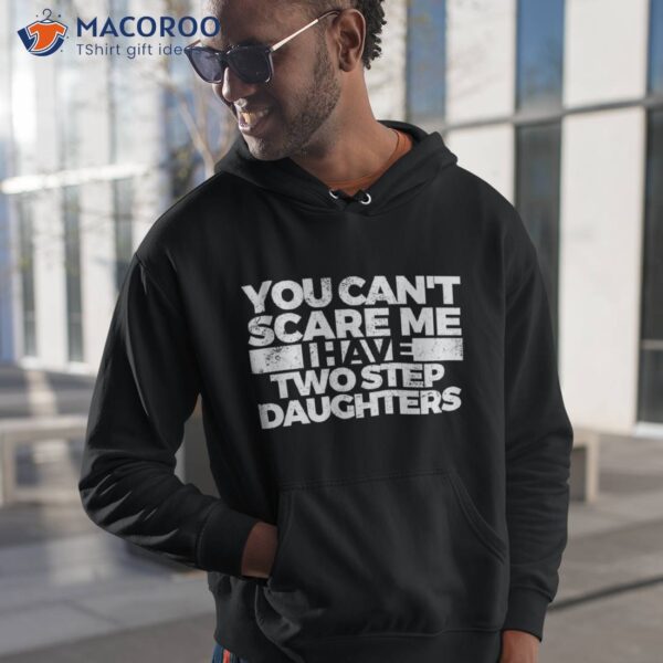 You Can’t Scare Me. I Have Two Step Daughters Shirt