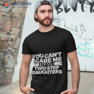 you can t scare me i have two step daughters shirt tshirt 3