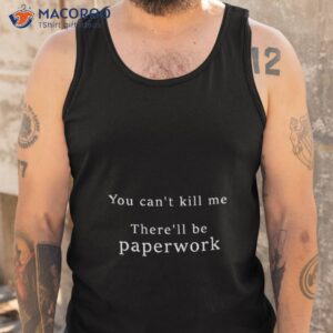 you cant kill me therell be paperwork good omens shirt tank top