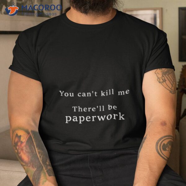 You Cant Kill Me There’ll Be Paperwork Good Omens Shirt