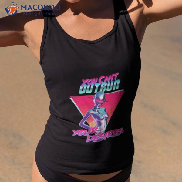 You Can’t Outrun Your Desires Robot Sexy Shirt