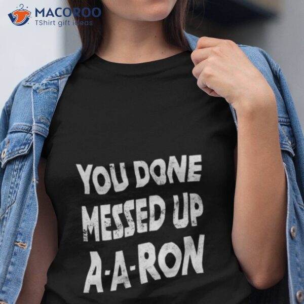 You Done Messed Up A A Ron Shirt