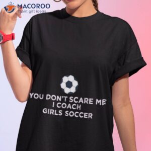 you dont scare me i coach girls soccer shirt tshirt 1