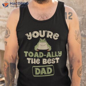 you re toad ally the best dad amphibian froggy tadpole frog shirt tank top