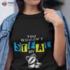 You Wouldn’t Steal My Chips Anti Piracy Shirt