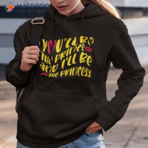 youll be the the prince and ill be the princess shirt hoodie 3