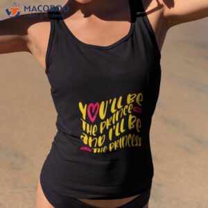 youll be the the prince and ill be the princess shirt tank top 2