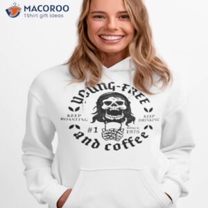 young free and coffee keep roasting keep drinking skeleton shirt hoodie 1