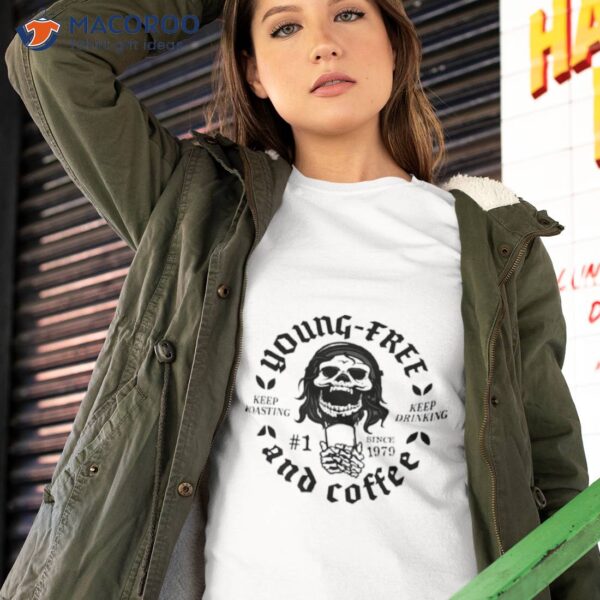 Young Free And Coffee Keep Roasting Keep Drinking Skeleton Shirt