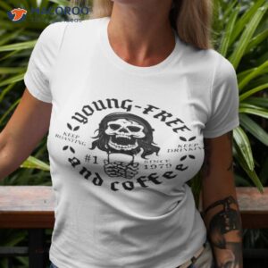 young free and coffee keep roasting keep drinking skeleton shirt tshirt 3