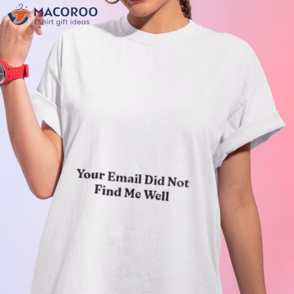 Your Email Didn’t Find Me Well Shirt