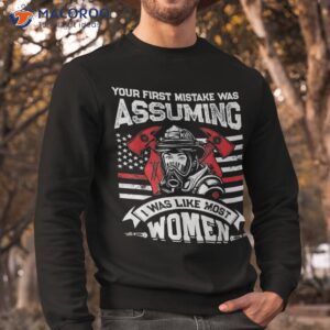 your first mistake was assuming funny firefighter shirt sweatshirt