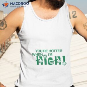 youre hotter when im high shirt tank top 3