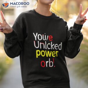 youve unlcked power orb shirt sweatshirt 2