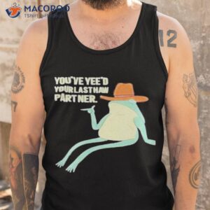 youve yeed your last haw partner shirt tank top 1