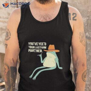 youve yeed your last haw partner shirt tank top