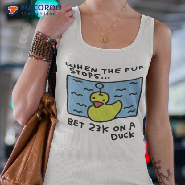 Zoebread When The Fun Stops Bet 23k On A Duck Shirt