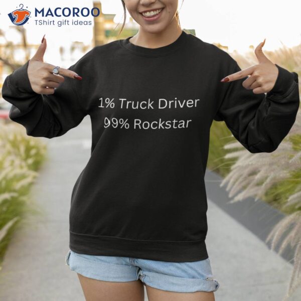 1% Truck Driver 99% Rockstar Funny Popular Superstar Shirt