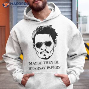 2023 maybe theyre hearsay papers justice for johnny shirt hoodie