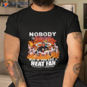 2023 nobody is perfect but if you are a heat fan youre pretty damn close signatures shirt tshirt