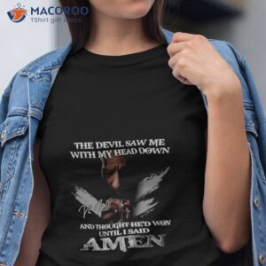 2023 the devil saw me with my head down and thought hed won until i said amen t shirt tshirt