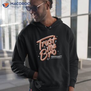 2023 trust me bro warranty 2023 t shirt hoodie 1