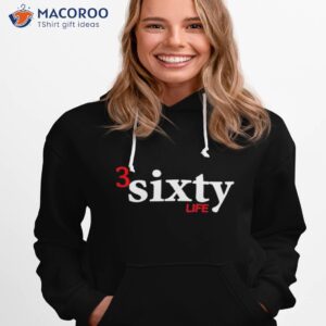 3 sixty life 2023 shirt hoodie 1