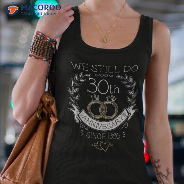 30th Wedding Anniversary We Still Do 30 Years Since 1993 Shirt