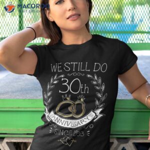 30th wedding anniversary we still do 30 years since 1993 shirt tshirt 1