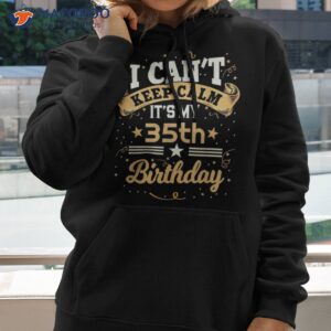 35 year old shirt i can t keep calm it s my 35th birthday hoodie