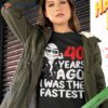 40th Birthday Gag Dress 40 Years Ago I Was The Fastest Funny Shirt