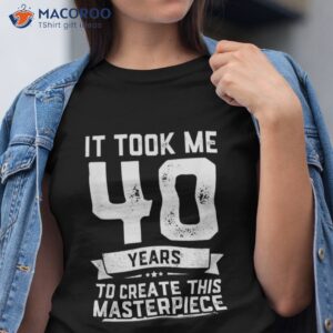 40th Birthday Gag Gift Idea Funny 40 Years Old Joke Shirt