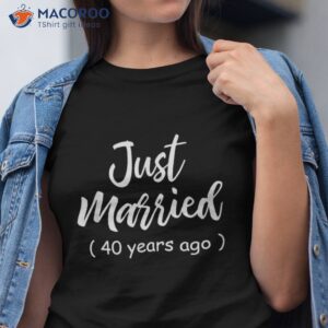 40th Wedding Anniversary Just Married 40 Years Ago Shirt
