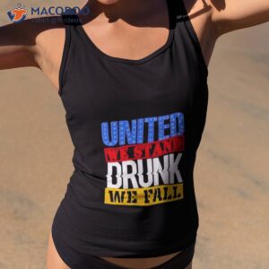 4th July American Holiday United We Stand Drunk We Fall Shirt