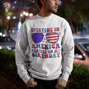 4th of july 2023 everyone in america parties on my birthday shirt sweatshirt