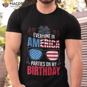 4th Of July 2023 Everyone In America Parties On My Birthday Shirt