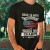 4th Of July – Back To Undefeated World War Champs Shirt