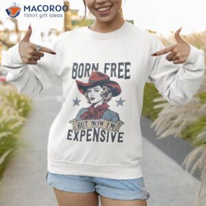 4th of july born free but now im expensive retro shirt sweatshirt