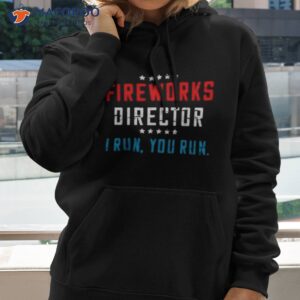 4th of july fireworks director i run you run 2023 shirt hoodie 2