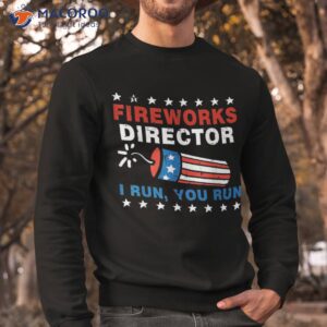 4th of july fireworks director i run you shirt sweatshirt