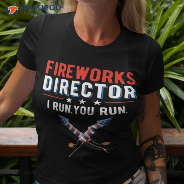 4th Of July Fireworks Director I Run You Shirt