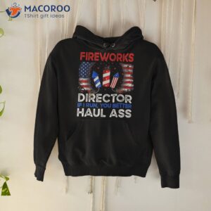 4th of july fireworks director if i run you funny shirt hoodie