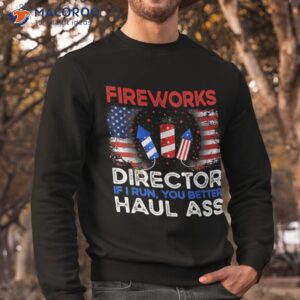4th of july fireworks director if i run you funny shirt sweatshirt