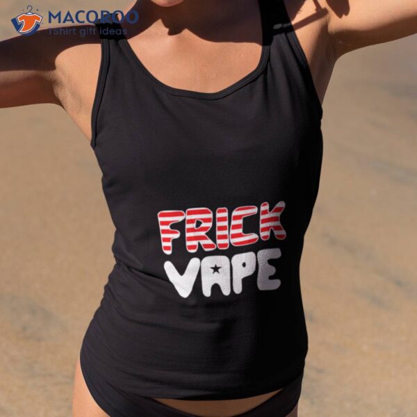 4th Of July Frick Vape Shirt