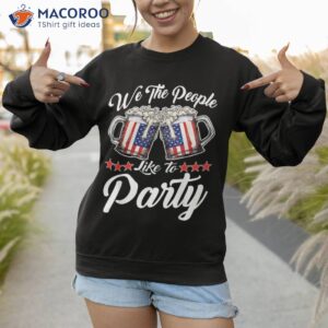 4th of july we the people like to party usa flag drink beer shirt sweatshirt
