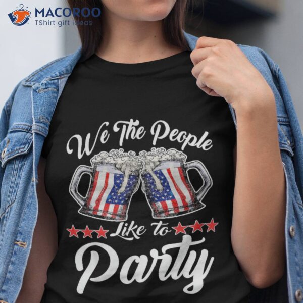 4th Of July We The People Like To Party Usa Flag Drink Beer Shirt