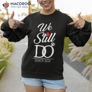 5th wedding anniversary we still do 5 years since 2018 shirt sweatshirt 1