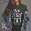 5th Wedding Anniversary We Still Do 5 Years Since 2018 Shirt