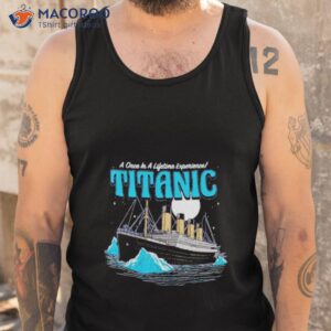 a once in a lifetime experience titanic shirt tank top